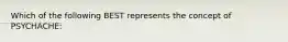 Which of the following BEST represents the concept of PSYCHACHE: