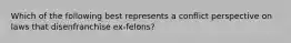 Which of the following best represents a conflict perspective on laws that disenfranchise ex-felons?