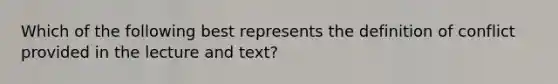 Which of the following best represents the definition of conflict provided in the lecture and text?