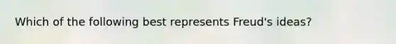 Which of the following best represents Freud's ideas?