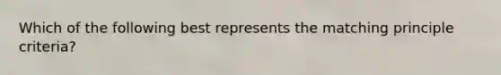 Which of the following best represents the matching principle criteria?