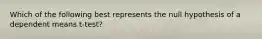 Which of the following best represents the null hypothesis of a dependent means t-test?