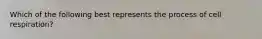 Which of the following best represents the process of cell respiration?