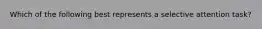 Which of the following best represents a selective attention task?