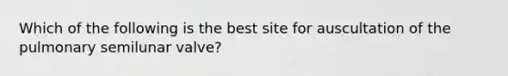 Which of the following is the best site for auscultation of the pulmonary semilunar valve?