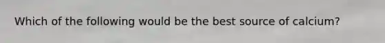 Which of the following would be the best source of calcium?