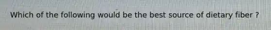 Which of the following would be the best source of dietary fiber ?