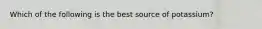 Which of the following is the best source of potassium?