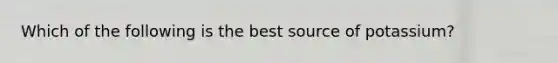 Which of the following is the best source of potassium?