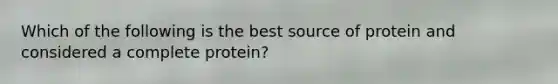 Which of the following is the best source of protein and considered a complete protein?