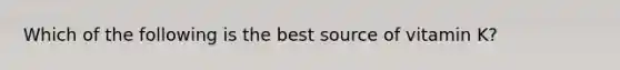 Which of the following is the best source of vitamin K?