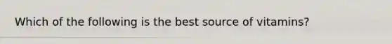 Which of the following is the best source of vitamins?