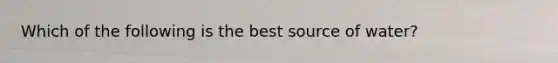 Which of the following is the best source of water?