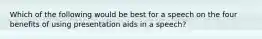 Which of the following would be best for a speech on the four benefits of using presentation aids in a speech?