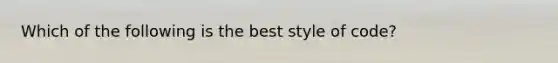 Which of the following is the best style of code?