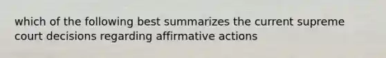 which of the following best summarizes the current supreme court decisions regarding affirmative actions