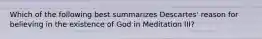 Which of the following best summarizes Descartes' reason for believing in the existence of God in Meditation III?