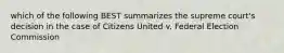 which of the following BEST summarizes the supreme court's decision in the case of Citizens United v. Federal Election Commission