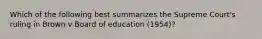 Which of the following best summarizes the Supreme Court's ruling in Brown v Board of education (1954)?