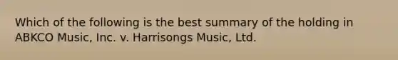 Which of the following is the best summary of the holding in ABKCO Music, Inc. v. Harrisongs Music, Ltd.