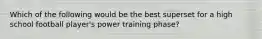 Which of the following would be the best superset for a high school football player's power training phase?