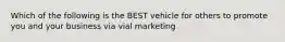 Which of the following is the BEST vehicle for others to promote you and your business via vial marketing