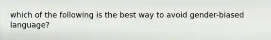 which of the following is the best way to avoid gender-biased language?