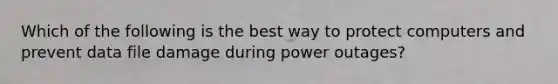 Which of the following is the best way to protect computers and prevent data file damage during power outages?