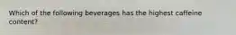 Which of the following beverages has the highest caffeine content?