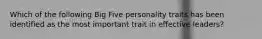 Which of the following Big Five personality traits has been identified as the most important trait in effective leaders?