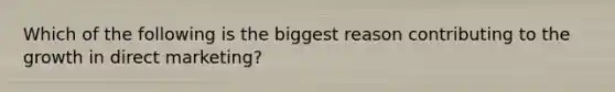 Which of the following is the biggest reason contributing to the growth in direct marketing?