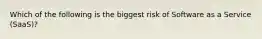 Which of the following is the biggest risk of Software as a Service (SaaS)?