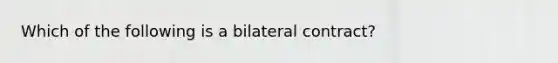 Which of the following is a bilateral contract?