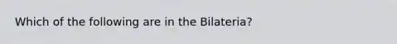 Which of the following are in the Bilateria?