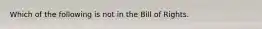Which of the following is not in the Bill of Rights.