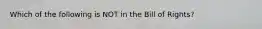 Which of the following is NOT in the Bill of Rights?