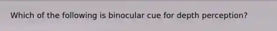 Which of the following is binocular cue for depth perception?