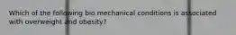 Which of the following bio mechanical conditions is associated with overweight and obesity?