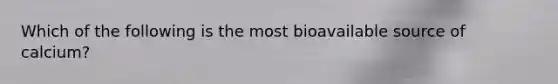 Which of the following is the most bioavailable source of calcium?