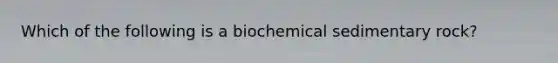 Which of the following is a biochemical sedimentary rock?