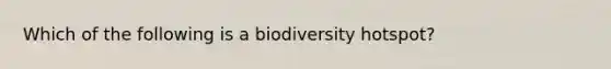 Which of the following is a biodiversity hotspot?