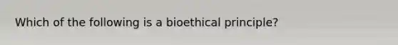 Which of the following is a bioethical principle?