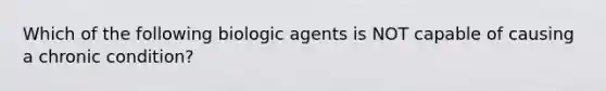 Which of the following biologic agents is NOT capable of causing a chronic condition?