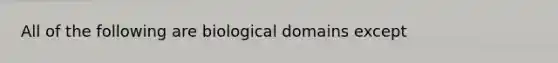 All of the following are biological domains except