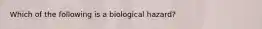 Which of the following is a biological hazard?