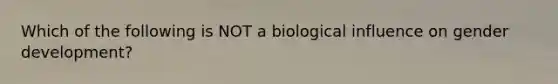 Which of the following is NOT a biological influence on gender development?