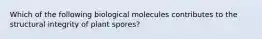 Which of the following biological molecules contributes to the structural integrity of plant spores?