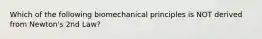 Which of the following biomechanical principles is NOT derived from Newton's 2nd Law?