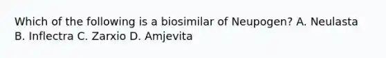 Which of the following is a biosimilar of Neupogen? A. Neulasta B. Inflectra C. Zarxio D. Amjevita