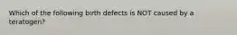 Which of the following birth defects is NOT caused by a teratogen?